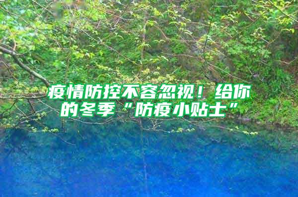 疫情防控不容忽視！給你的冬季“防疫小貼士”