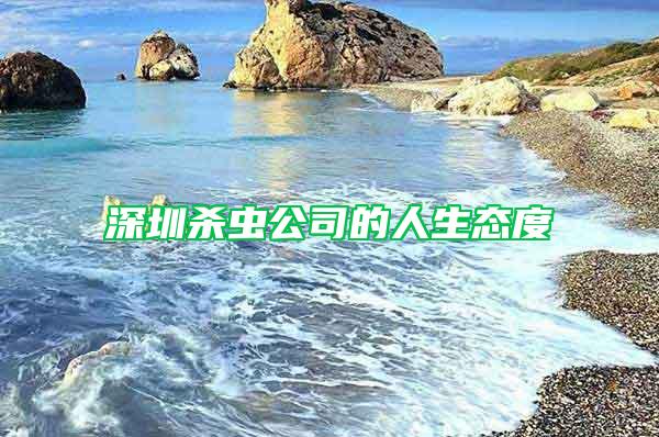 深圳殺蟲(chóng)公司的人生態(tài)度