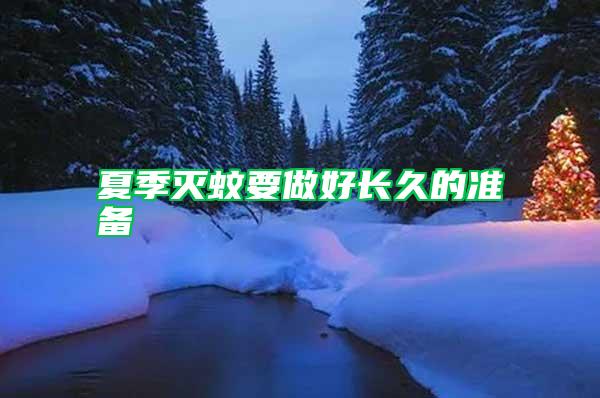 夏季滅蚊要做好長久的準備