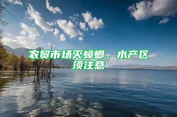 農(nóng)貿(mào)市場(chǎng)滅蟑螂，水產(chǎn)區(qū)須注意