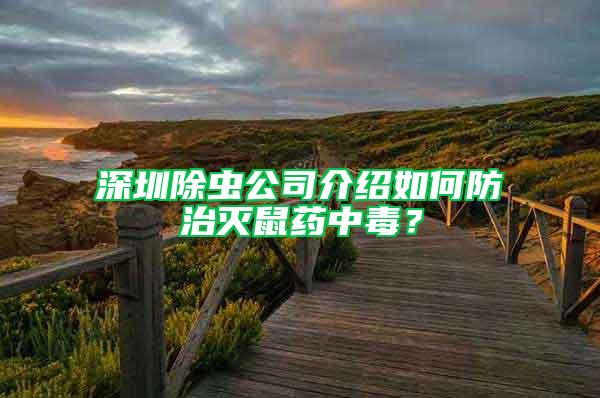 深圳除蟲公司介紹如何防治滅鼠藥中毒？