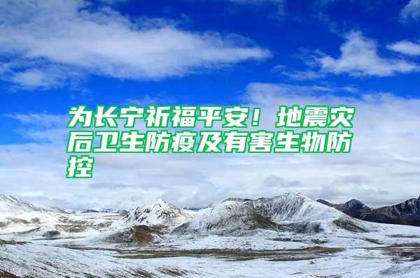 為長寧祈福平安！地震災后衛(wèi)生防疫及有害生物防控