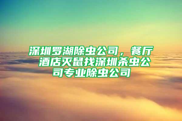 深圳羅湖除蟲公司，餐廳 酒店滅鼠找深圳殺蟲公司專業(yè)除蟲公司