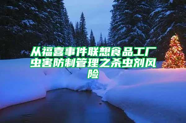 從福喜事件聯(lián)想食品工廠蟲害防制管理之殺蟲劑風(fēng)險
