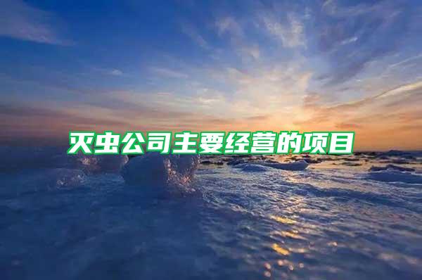 滅蟲公司主要經(jīng)營的項(xiàng)目