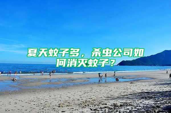 夏天蚊子多，殺蟲公司如何消滅蚊子？