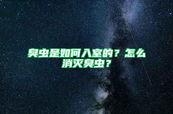 臭蟲(chóng)是如何入室的？怎么消滅臭蟲(chóng)？