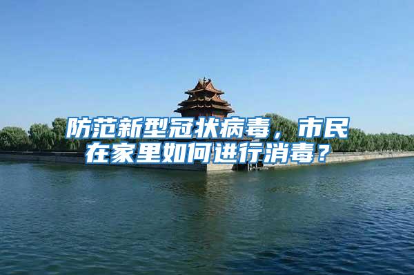 防范新型冠狀病毒，市民在家里如何進(jìn)行消毒？