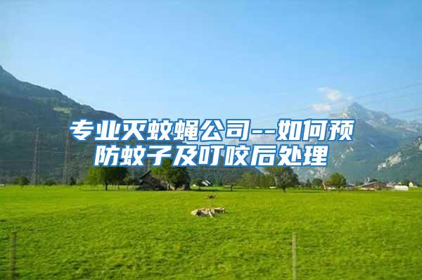 專業滅蚊蠅公司--如何預防蚊子及叮咬后處理