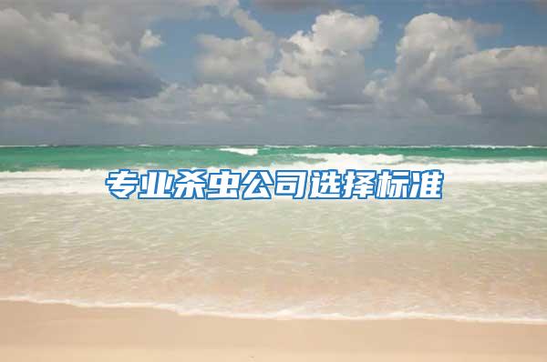 專業(yè)殺蟲公司選擇標(biāo)準(zhǔn)