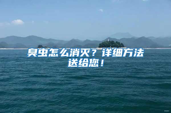臭蟲怎么消滅？詳細(xì)方法送給您！