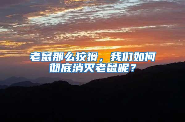 老鼠那么狡猾，我們如何徹底消滅老鼠呢？