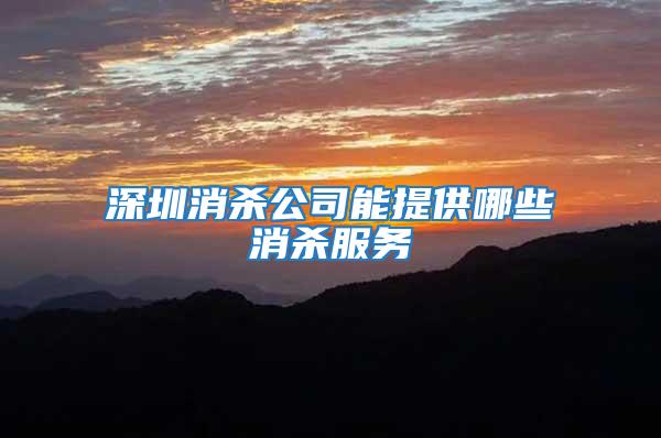 深圳消殺公司能提供哪些消殺服務