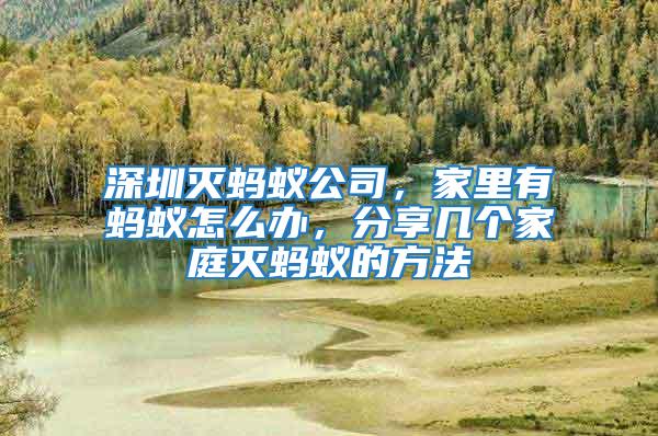 深圳滅螞蟻公司，家里有螞蟻怎么辦，分享幾個家庭滅螞蟻的方法