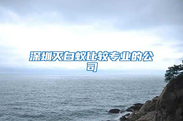 深圳滅白蟻比較專業的公司
