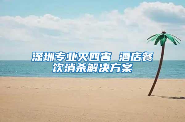 深圳專業滅四害 酒店餐飲消殺解決方案