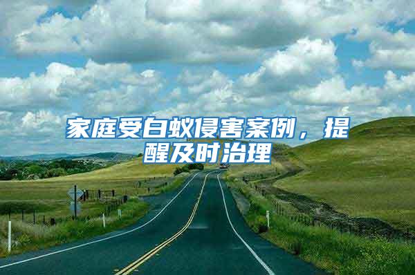 家庭受白蟻侵害案例，提醒及時(shí)治理