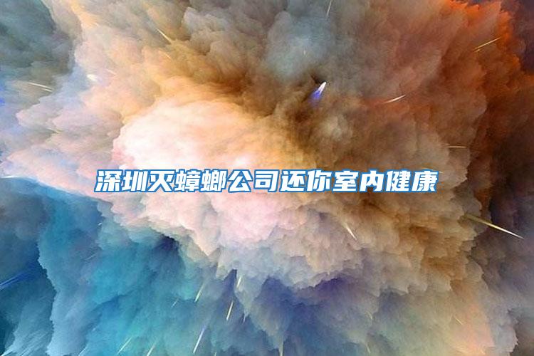 深圳滅蟑螂公司還你室內健康