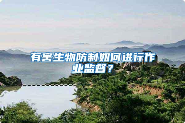 有害生物防制如何進行作業(yè)監(jiān)督？