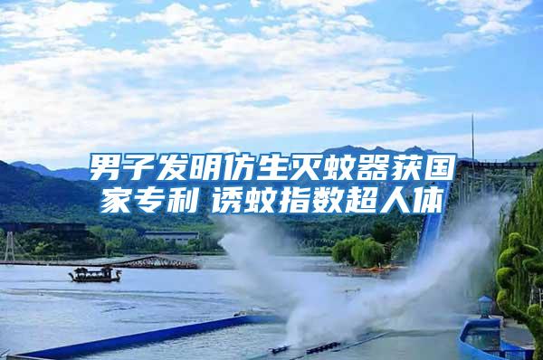 男子發明仿生滅蚊器獲國家專利　誘蚊指數超人體