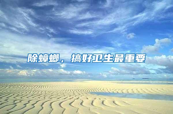 除蟑螂，搞好衛生最重要