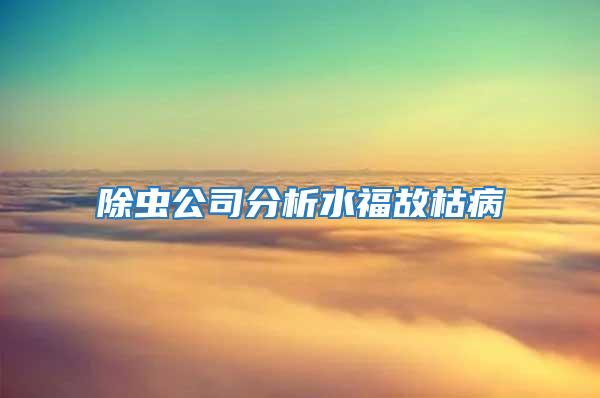 除蟲(chóng)公司分析水福故枯病