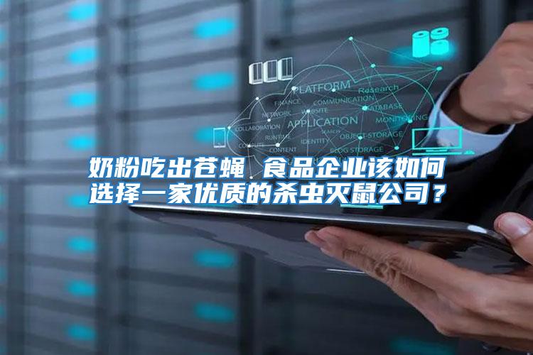 奶粉吃出蒼蠅 食品企業(yè)該如何選擇一家優(yōu)質(zhì)的殺蟲(chóng)滅鼠公司？