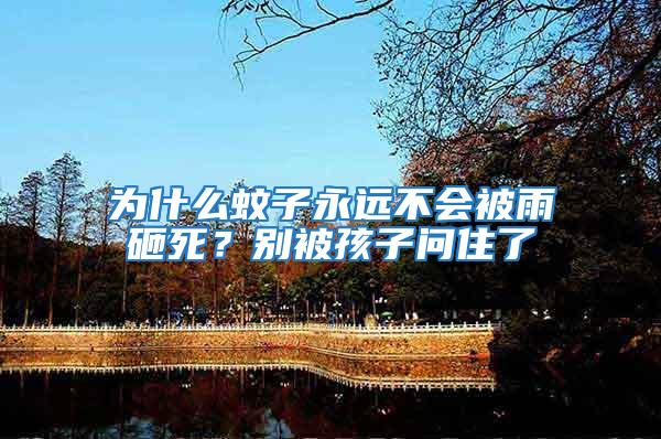 為什么蚊子永遠不會被雨砸死？別被孩子問住了
