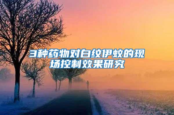 3種藥物對白紋伊蚊的現場控制效果研究