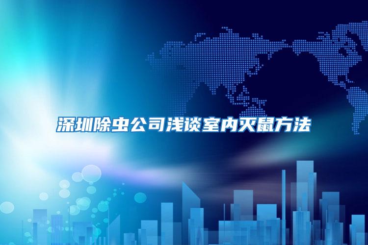 深圳除蟲公司淺談室內(nèi)滅鼠方法