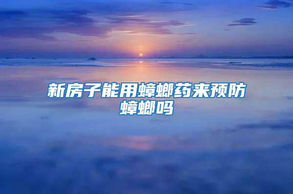 新房子能用蟑螂藥來預防蟑螂嗎