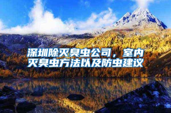 深圳除滅臭蟲公司，室內(nèi)滅臭蟲方法以及防蟲建議