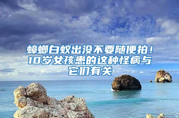 蟑螂白蟻出沒不要隨便拍！10歲女孩患的這種怪病與它們有關