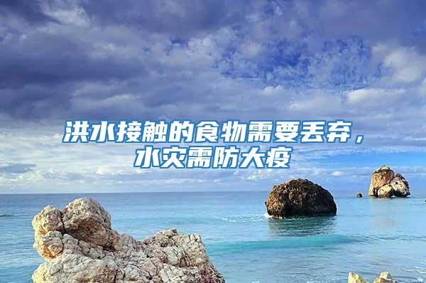 洪水接觸的食物需要丟棄，水災(zāi)需防大疫