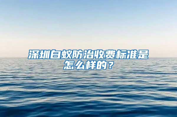 深圳白蟻防治收費標準是怎么樣的？