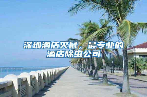 深圳酒店滅鼠，最專業的酒店除蟲公司