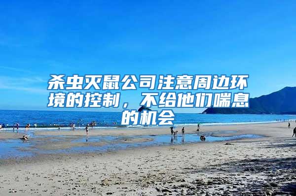 殺蟲滅鼠公司注意周邊環境的控制，不給他們喘息的機會