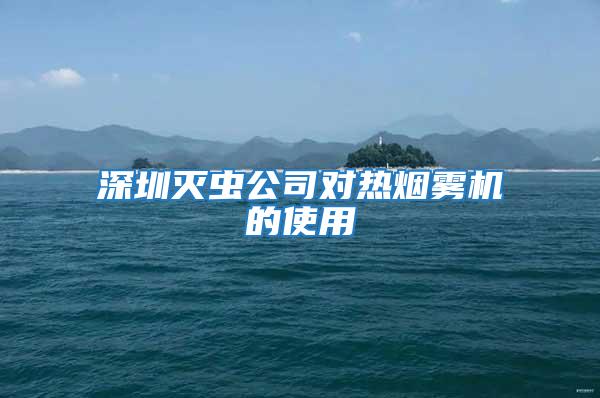 深圳滅蟲公司對熱煙霧機的使用