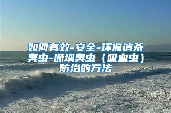 如何有效-安全-環保消殺臭蟲-深圳臭蟲（吸血蟲）防治的方法