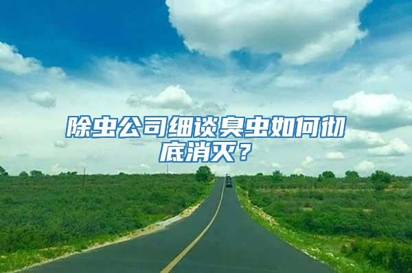 除蟲公司細談臭蟲如何徹底消滅？
