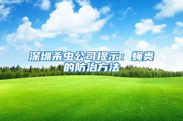 深圳殺蟲(chóng)公司提示：蠅類(lèi)的防治方法