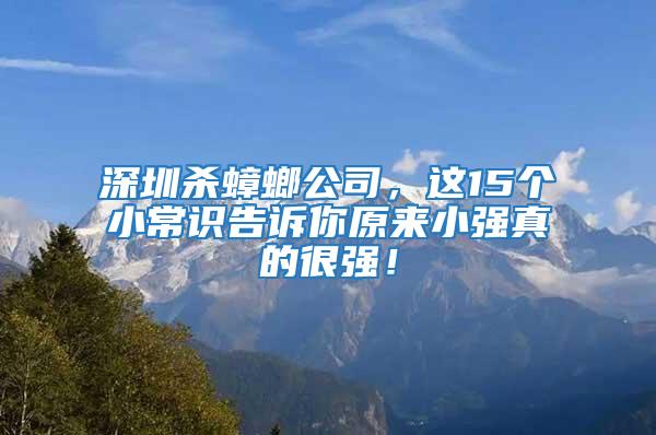 深圳殺蟑螂公司，這15個(gè)小常識(shí)告訴你原來小強(qiáng)真的很強(qiáng)！