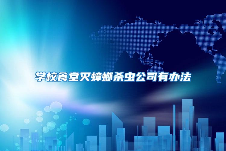 學校食堂滅蟑螂殺蟲公司有辦法