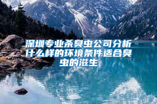 深圳專業殺臭蟲公司分析什么樣的環境條件適合臭蟲的滋生