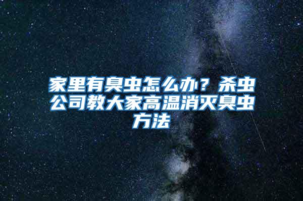 家里有臭蟲怎么辦？殺蟲公司教大家高溫消滅臭蟲方法