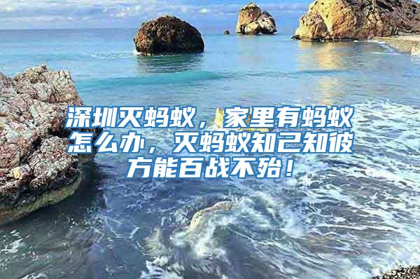 深圳滅螞蟻，家里有螞蟻怎么辦，滅螞蟻知己知彼方能百戰不殆！