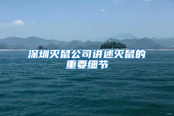 深圳滅鼠公司講述滅鼠的重要細(xì)節(jié)