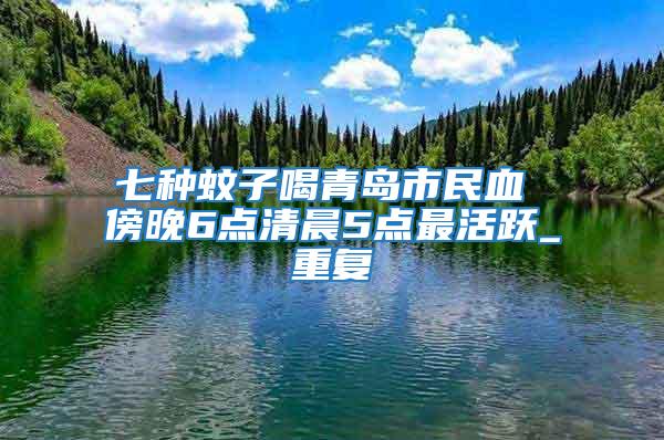 七種蚊子喝青島市民血 傍晚6點清晨5點最活躍_重復(fù)