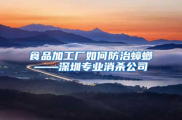 食品加工廠如何防治蟑螂——深圳專業(yè)消殺公司