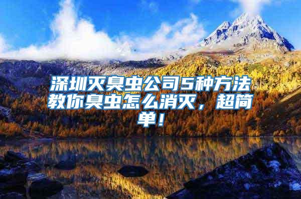 深圳滅臭蟲公司5種方法教你臭蟲怎么消滅，超簡單！